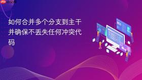 如何合并多个分支到主干并确保不丢失任何冲突代码