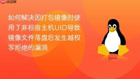 如何解决因打包镜像时使用了非标宿主机uid导致镜像文件落盘后发生越权写拒绝的漏洞