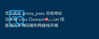 怎么优化 proxy_pass 目标地址为本地 Unix Domain Socket 彻底消灭本地回路的网络栈开销