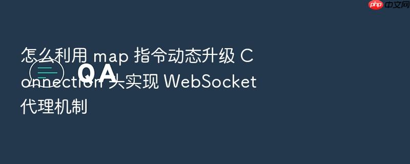 怎么利用 map 指令动态升级 connection 头实现 websocket 代理机制