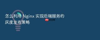怎么利用 nginx 实现后端服务的灰度发布策略