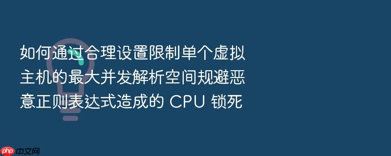 如何通过合理设置限制单个虚拟主机的最大并发解析空间规避恶意正则表达式造成的 cpu 锁死