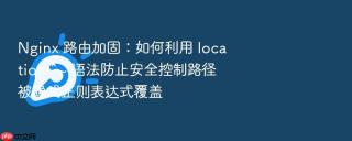 Nginx 路由加固：如何利用 location ^~ 语法防止安全控制路径被隐式正则表达式覆盖