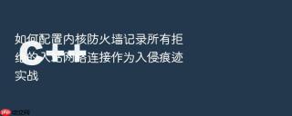 如何配置内核防火墙记录所有拒绝的入站网络连接作为入侵痕迹实战