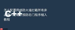 怎么配置网络防火墙拦截所有非必要入站端口预防后门程序植入教程