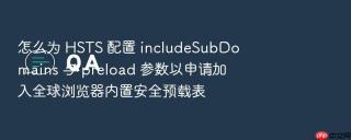 怎么为 hsts 配置 includesubdomains 与 preload 参数以申请加入全球浏览器内置安全预载表