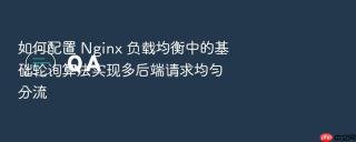 如何配置 Nginx 负载均衡中的基础轮询算法实现多后端请求均匀分流