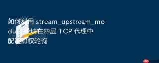 如何利用 stream_upstream_module 模块在四层 tcp 代理中配置加权轮询