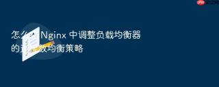怎么在 nginx 中调整负载均衡器的连接数均衡策略