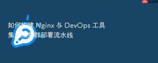 如何构建 nginx 与 devops 工具集成的集群部署流水线