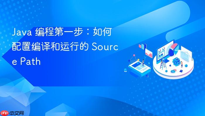 java 编程第一步：如何配置编译和运行的 source path