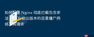 如何配置 Nginx 彻底拦截包含非法 HTTP 协议版本的恶意僵尸网络工具请求
