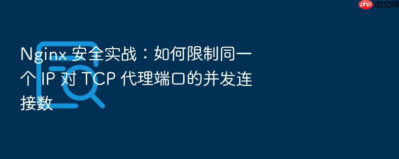 nginx 安全实战:如何限制同一个 ip 对 tcp 代理端口的并发连接数