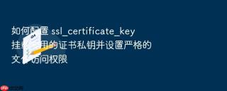 如何配置 ssl_certificate_key 挂载专用的证书私钥并设置严格的文件访问权限