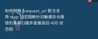 如何利用 $request_uri 配合全局 map 动态阻断针对敏感后台路径的黑客扫描并直接返回 400 状态码
