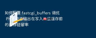 如何配置 fastcgi_buffers 调优 php 动态输出在写入二级缓存前的内存驻留率
