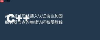 如何通过网络接入认证协议加固服务器节点的物理访问权限教程