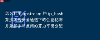 怎么利用 upstream 的 ip_hash 算法实现安全通道下的会话粘滞并兼顾多节点间的算力平衡分配