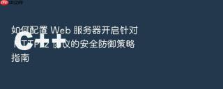如何配置 Web 服务器开启针对 HTTP/2 协议的安全防御策略指南