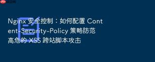 nginx 安全控制：如何配置 content-security-policy 策略防范高危的 xss 跨站脚本攻击
