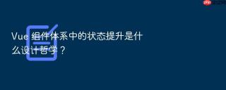 vue 组件体系中的状态提升是什么设计哲学?