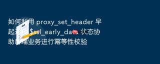 如何利用 proxy_set_header 早起透传 $ssl_early_data 状态协助后端业务进行幂等性校验
