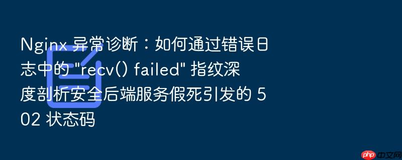 nginx 异常诊断:如何通过错误日志中的 \