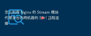 怎么利用 nginx 的 stream 模块代理多台内网机器的 ssh 远程连接
