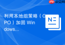 利用本地组策略（GPO）加固 Windows 终端系统配置