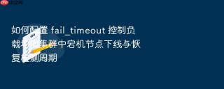 如何配置 fail_timeout 控制负载均衡集群中宕机节点下线与恢复检测周期
