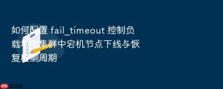 如何配置 fail_timeout 控制负载均衡集群中宕机节点下线与恢复检测周期