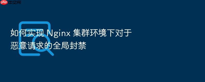 如何实现 nginx 集群环境下对于恶意请求的全局封禁