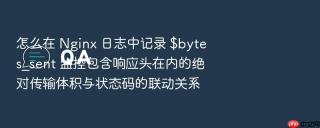 怎么在 nginx 日志中记录 $bytes_sent 监控包含响应头在内的绝对传输体积与状态码的联动关系