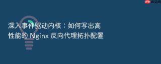 深入事件驱动内核:如何写出高性能的 nginx 反向代理拓扑配置