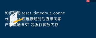 如何利用 reset_timedout_connection on 在连接超时后直接向客户端发送 rst 包强行释放内存