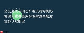 怎么避免在动态扩展负载均衡拓扑时无意覆盖系统保留路由触发业务认知断层