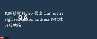 如何排查 nginx 报出 cannot assign requested address 的代理连接枯竭