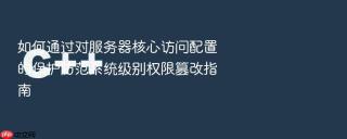如何通过对服务器核心访问配置的保护防范系统级别权限篡改指南