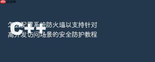 怎么配置系统防火墙以支持针对高并发访问场景的安全防护教程