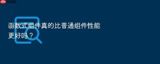 函数式组件真的比普通组件性能更好吗?
