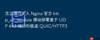 怎么通过引入 Nginx 官方 http_v3_module 模块部署基于 UDP 443 端口的极速 QUIC/HTTP3