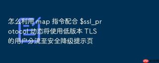 怎么利用 map 指令配合 $ssl_protocol 动态将使用低版本 tls 的用户分流至安全降级提示页