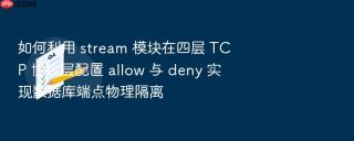 如何利用 stream 模块在四层 tcp 协议层配置 allow 与 deny 实现数据库端点物理隔离