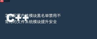 怎么配置内核模块黑名单禁用不常用的文件系统模块提升安全