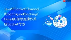 Java中SocketChannel的configureBlocking(false)如何改变操作系统Socket行为