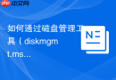 如何通过磁盘管理工具（diskmgmt.msc）进行分区与卷管理