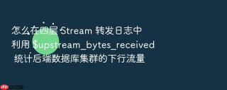 怎么在四层 stream 转发日志中利用 $upstream_bytes_received 统计后端数据库集群的下行流量