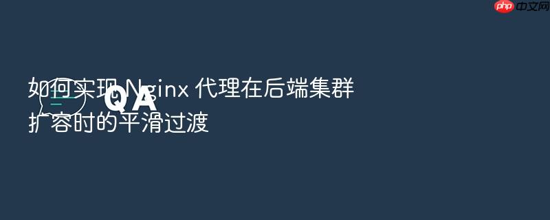 如何实现 nginx 代理在后端集群扩容时的平滑过渡