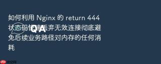 如何利用 nginx 的 return 444 状态码快速丢弃无效连接彻底避免后续业务路径对内存的任何消耗