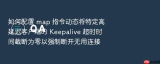 如何配置 map 指令动态将特定高延迟客户端的 Keepalive 超时时间截断为零以强制断开无用连接